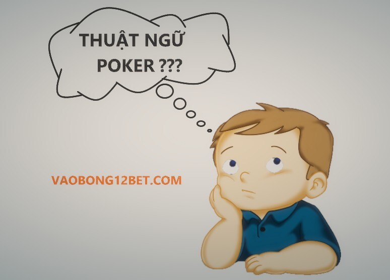 Những thuật ngữ Poker phổ biến tại nhà cái 12bet