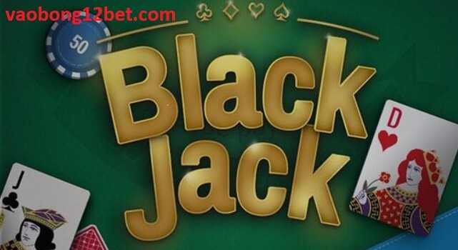Luật Chơi Blackjack Tại 12bet