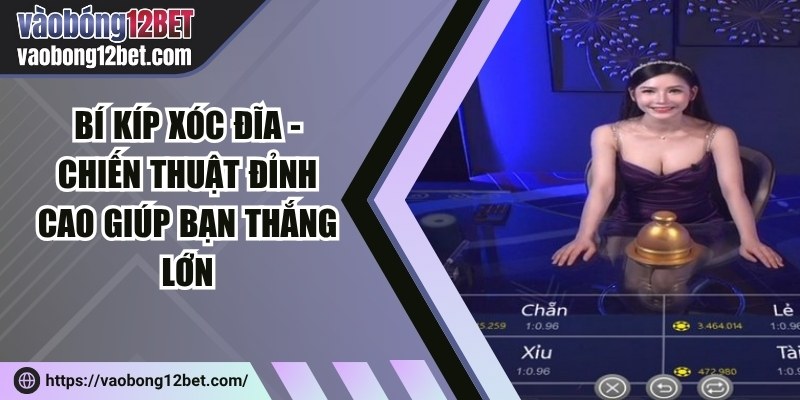 Bí kíp xóc đĩa - Chiến thuật đỉnh cao giúp bạn thắng lớn