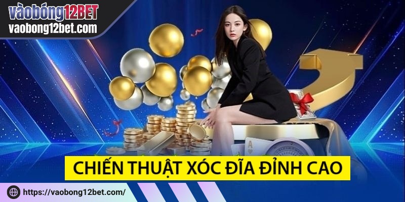 Chiến thuật xóc đĩa đánh gấp thếp giúp mọi người thu về lợi nhuận nhanh chóng