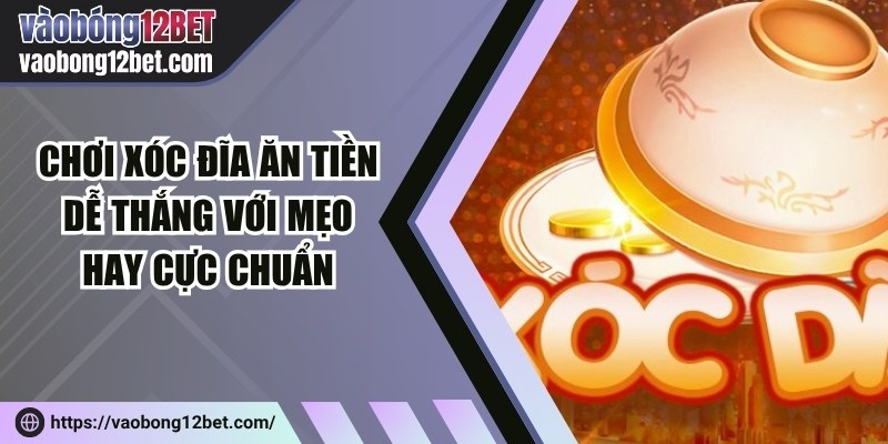 Chơi xóc đĩa ăn tiền dễ thắng với mẹo hay cực chuẩn