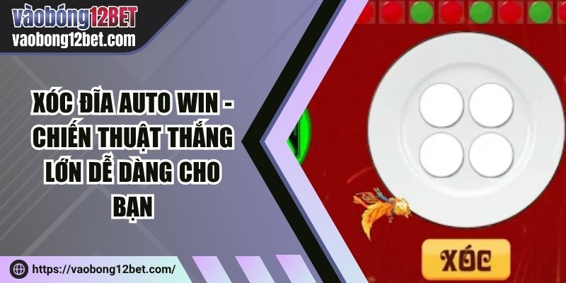 Xóc đĩa auto win - Chiến thuật thắng lớn dễ dàng cho bạn