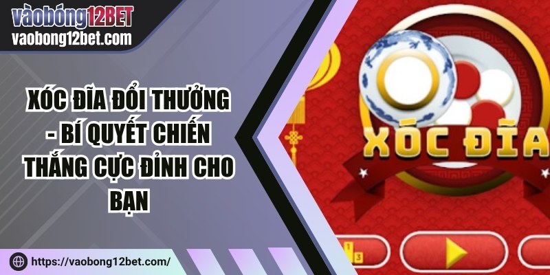 Xóc đĩa đổi thưởng - Bí quyết chiến thắng cực đỉnh cho bạn