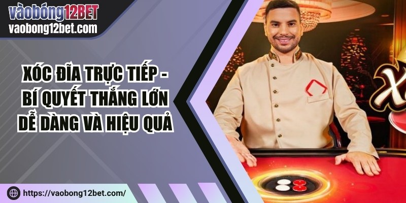 Xóc đĩa trực tiếp - Bí quyết thắng lớn dễ dàng và hiệu quả