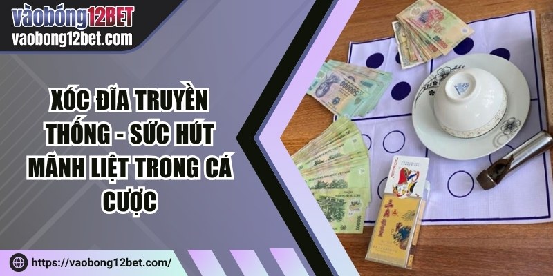Xóc đĩa truyền thống - Sức hút mãnh liệt trong cá cược
