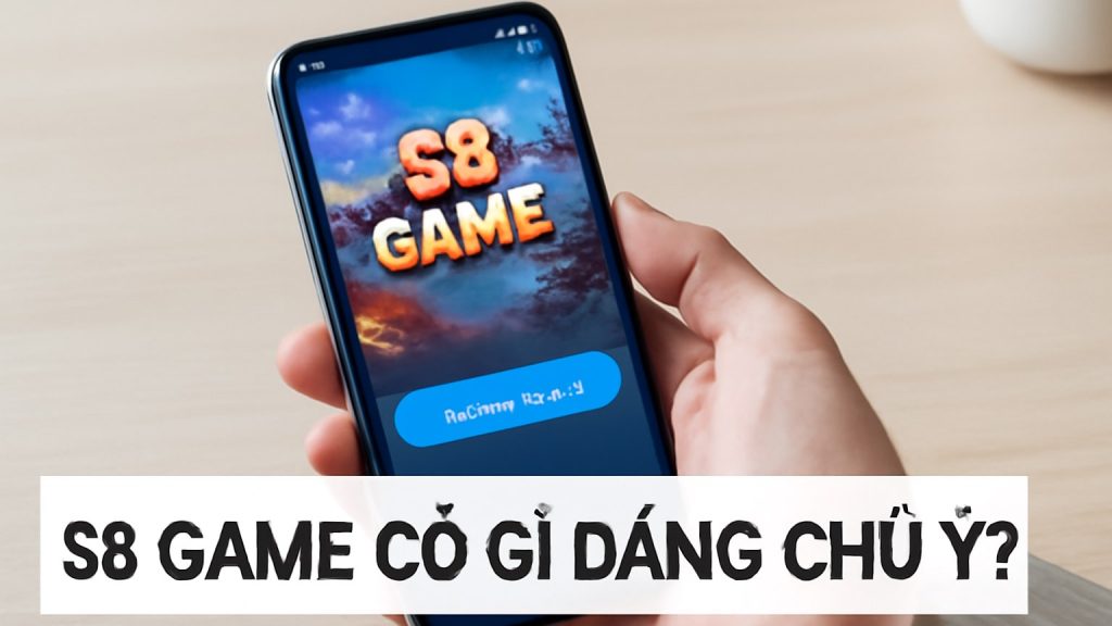 S8 game có gì đáng chú ý? Minh họa: S8 game có gì đáng chú ý?