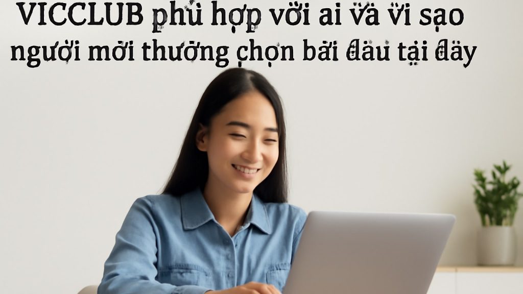 VICCLUB phù hợp với ai và vì sao người mới thường chọn bắt đầu tại đây? Minh họa: VICCLUB phù hợp với ai và vì sao người mới thường chọn bắt đầu tại đây?