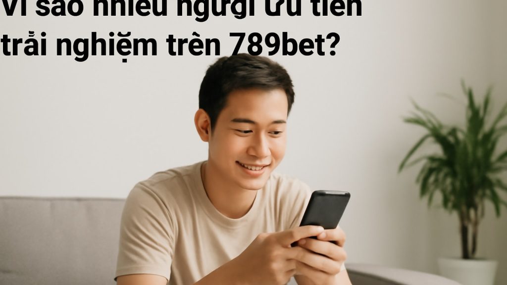 Minh họa: Vì sao nhiều người ưu tiên trải nghiệm trên 789bet?